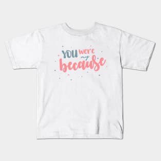 You Were My Because Kids T-Shirt